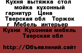 Кухня, вытяжка, стол, мойка, кухонный гарнитур › Цена ­ 7 000 - Тверская обл., Торжок г. Мебель, интерьер » Кухни. Кухонная мебель   . Тверская обл.